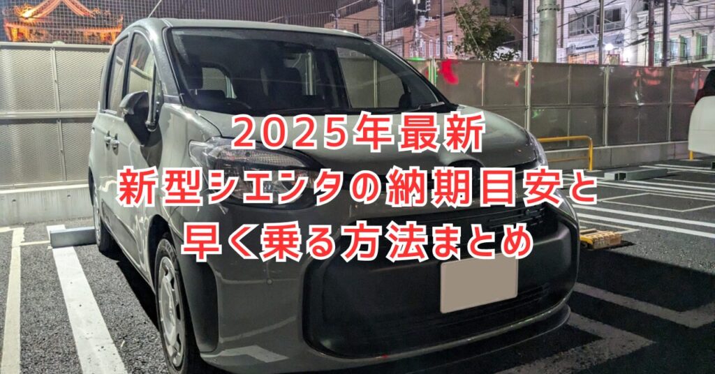 新型シエンタの納期はいつ？最新の早期納車情報まとめ