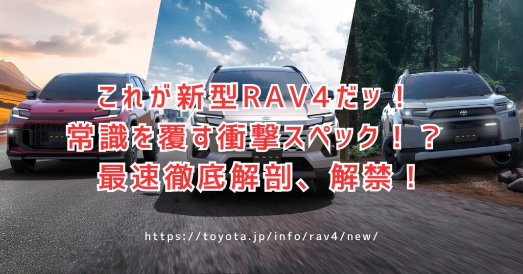 【完全速報】新型トヨタRAV4（6代目）ついに世界初公開！2025年度内日本発売へ！デザイン・新技術・購入戦略まで徹底網羅！（https://toyota.jp/info/rav4/new/）