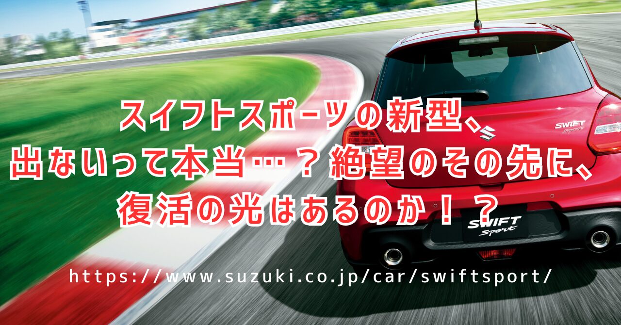 スイフトスポーツ新型は出ない？2025年以降の最新情報（https://www.suzuki.co.jp/car/swiftsport/）